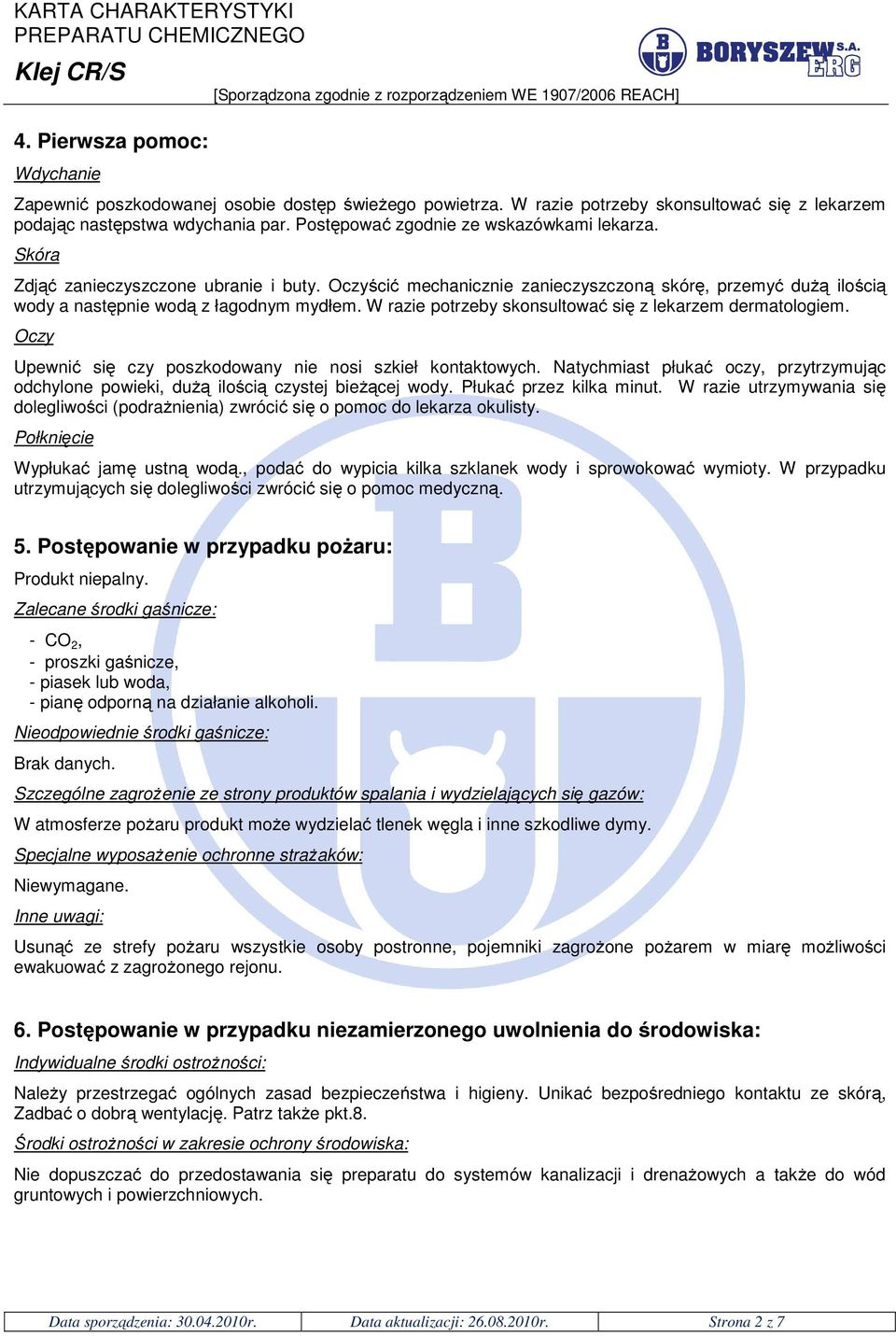 W razie potrzeby skonsultować się z lekarzem dermatologiem. Oczy Upewnić się czy poszkodowany nie nosi szkieł kontaktowych.