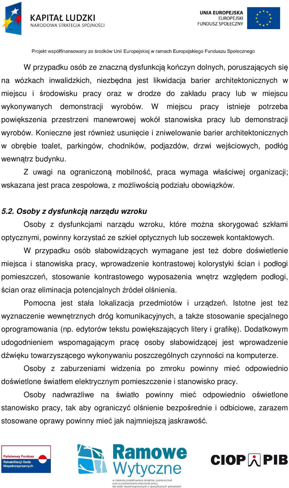 Konieczne jest również usunięcie i zniwelowanie barier architektonicznych w obrębie toalet, parkingów, chodników, podjazdów, drzwi wejściowych, podłóg wewnątrz budynku.