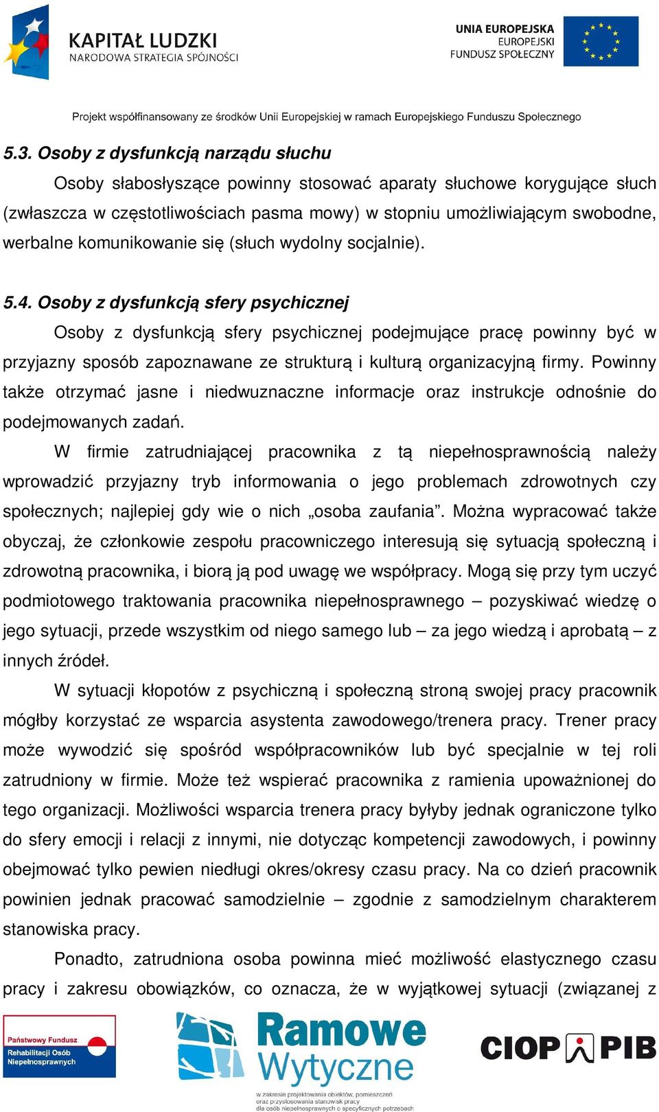 Osoby z dysfunkcją sfery psychicznej Osoby z dysfunkcją sfery psychicznej podejmujące pracę powinny być w przyjazny sposób zapoznawane ze strukturą i kulturą organizacyjną firmy.