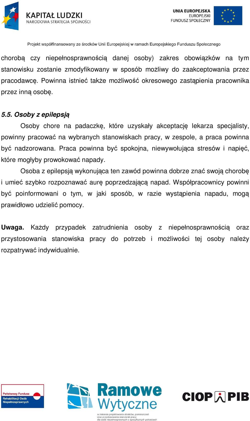 5. Osoby z epilepsją Osoby chore na padaczkę, które uzyskały akceptację lekarza specjalisty, powinny pracować na wybranych stanowiskach pracy, w zespole, a praca powinna być nadzorowana.