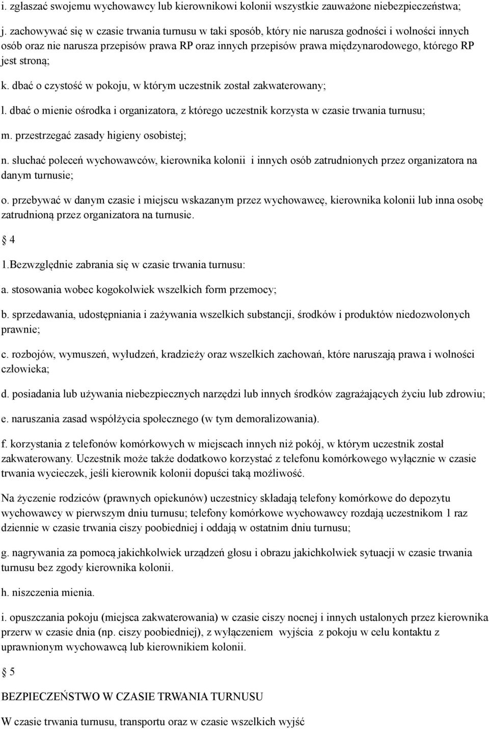 jest stroną; k. dbać o czystość w pokoju, w którym uczestnik został zakwaterowany; l. dbać o mienie ośrodka i organizatora, z którego uczestnik korzysta w czasie trwania turnusu; m.