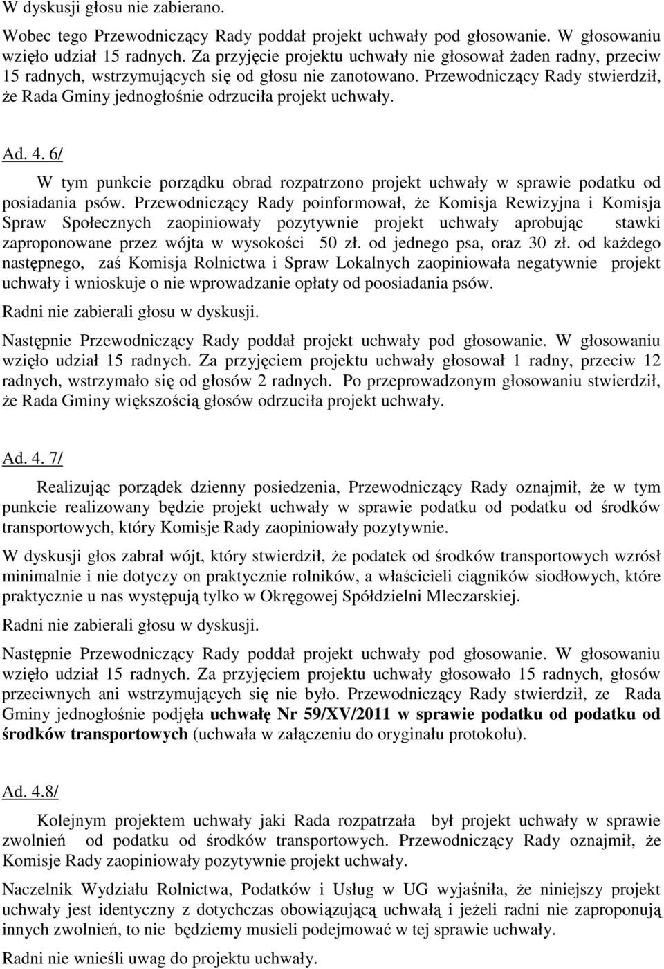 Przewodniczący Rady stwierdził, że Rada Gminy jednogłośnie odrzuciła projekt uchwały. Ad. 4. 6/ W tym punkcie porządku obrad rozpatrzono projekt uchwały w sprawie podatku od posiadania psów.