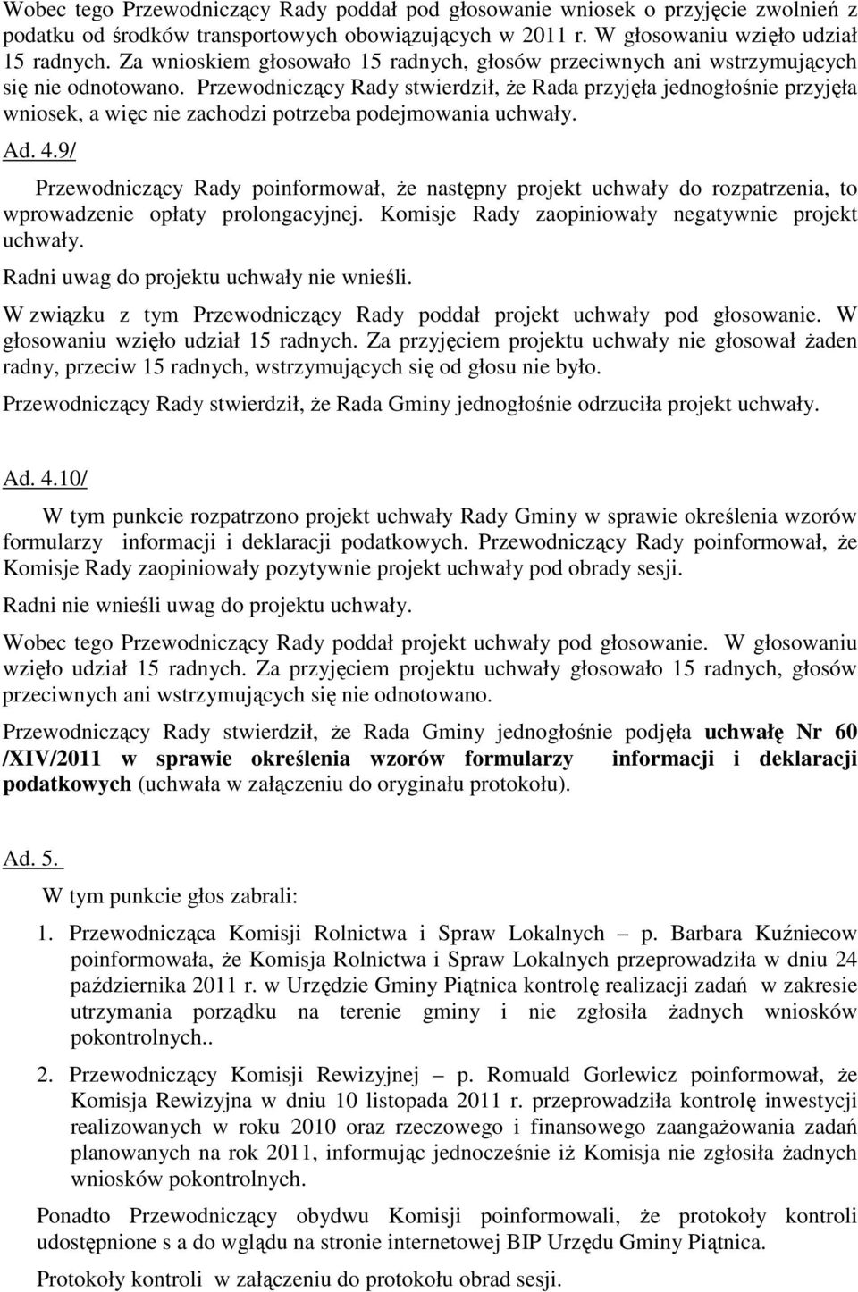 Przewodniczący Rady stwierdził, że Rada przyjęła jednogłośnie przyjęła wniosek, a więc nie zachodzi potrzeba podejmowania uchwały. Ad. 4.