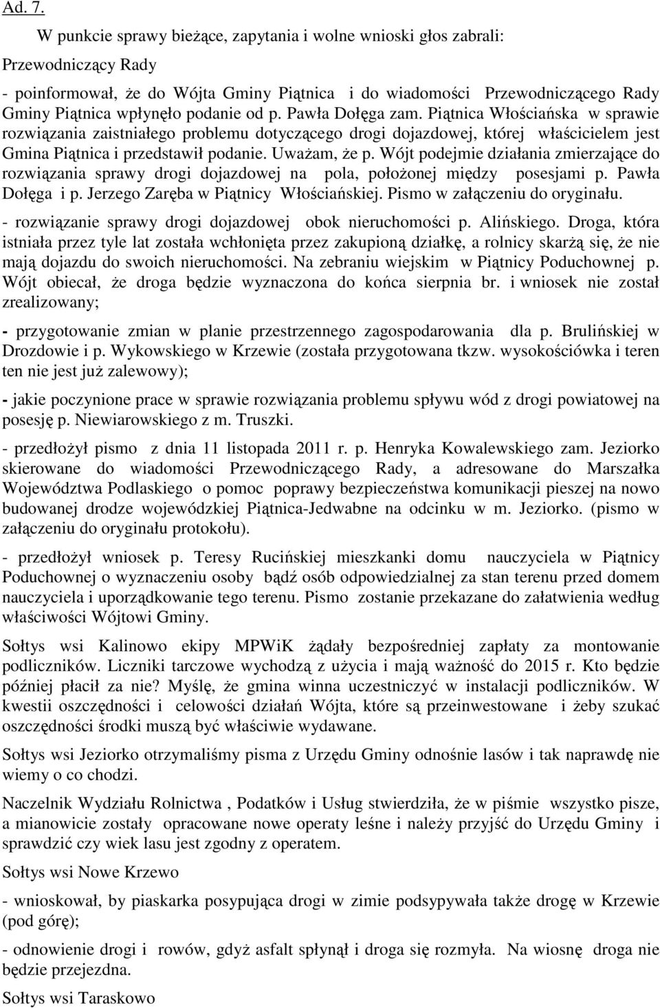 od p. Pawła Dołęga zam. Piątnica Włościańska w sprawie rozwiązania zaistniałego problemu dotyczącego drogi dojazdowej, której właścicielem jest Gmina Piątnica i przedstawił podanie. Uważam, że p.