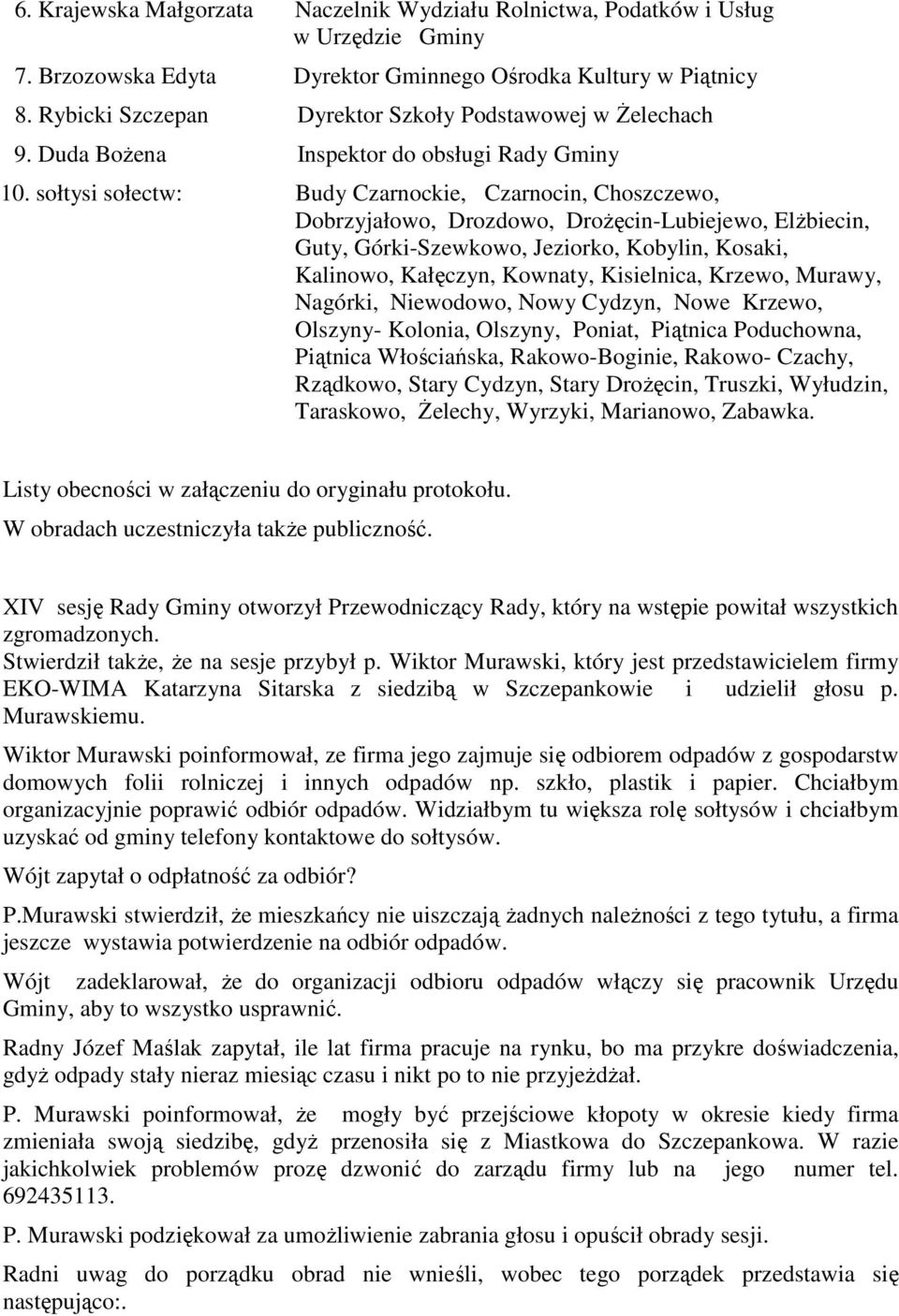 sołtysi sołectw: Budy Czarnockie, Czarnocin, Choszczewo, Dobrzyjałowo, Drozdowo, Drożęcin-Lubiejewo, Elżbiecin, Guty, Górki-Szewkowo, Jeziorko, Kobylin, Kosaki, Kalinowo, Kałęczyn, Kownaty,