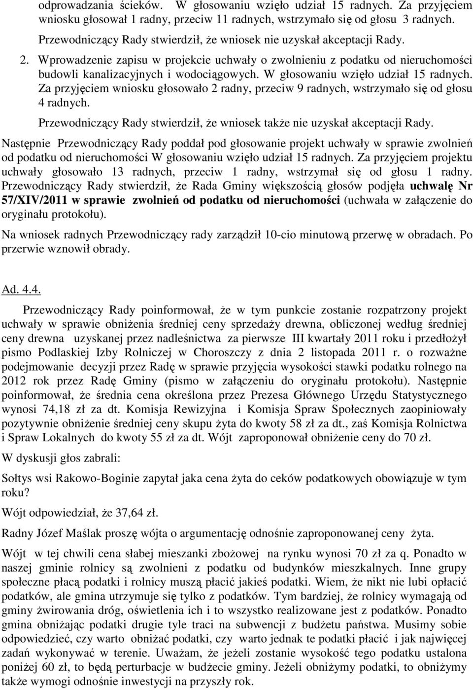 W głosowaniu wzięło udział 15 radnych. Za przyjęciem wniosku głosowało 2 radny, przeciw 9 radnych, wstrzymało się od głosu 4 radnych.