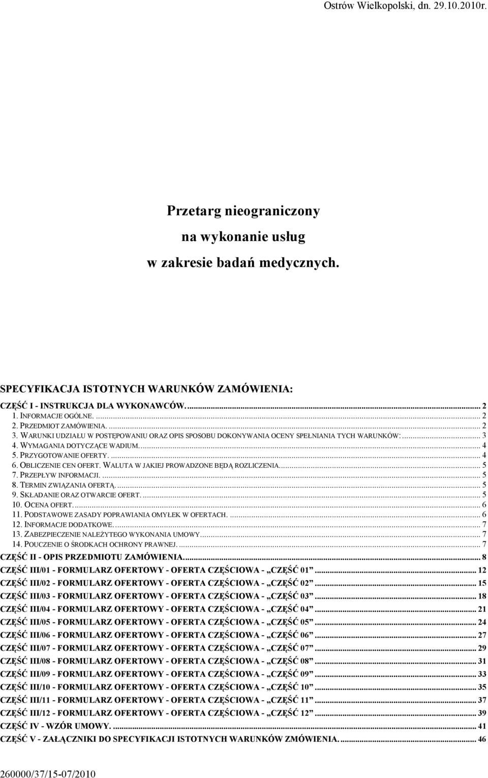 PRZYGOTOWANIE OFERTY.... 4 6. OBLICZENIE CEN OFERT. WALUTA W JAKIEJ PROWADZONE BĘDĄ ROZLICZENIA... 5 7. PRZEPŁYW INFORMACJI.. 5 8. TERMIN ZWIĄZANIA OFERTĄ... 5 9. SKŁADANIE ORAZ OTWARCIE OFERT.... 5 10.