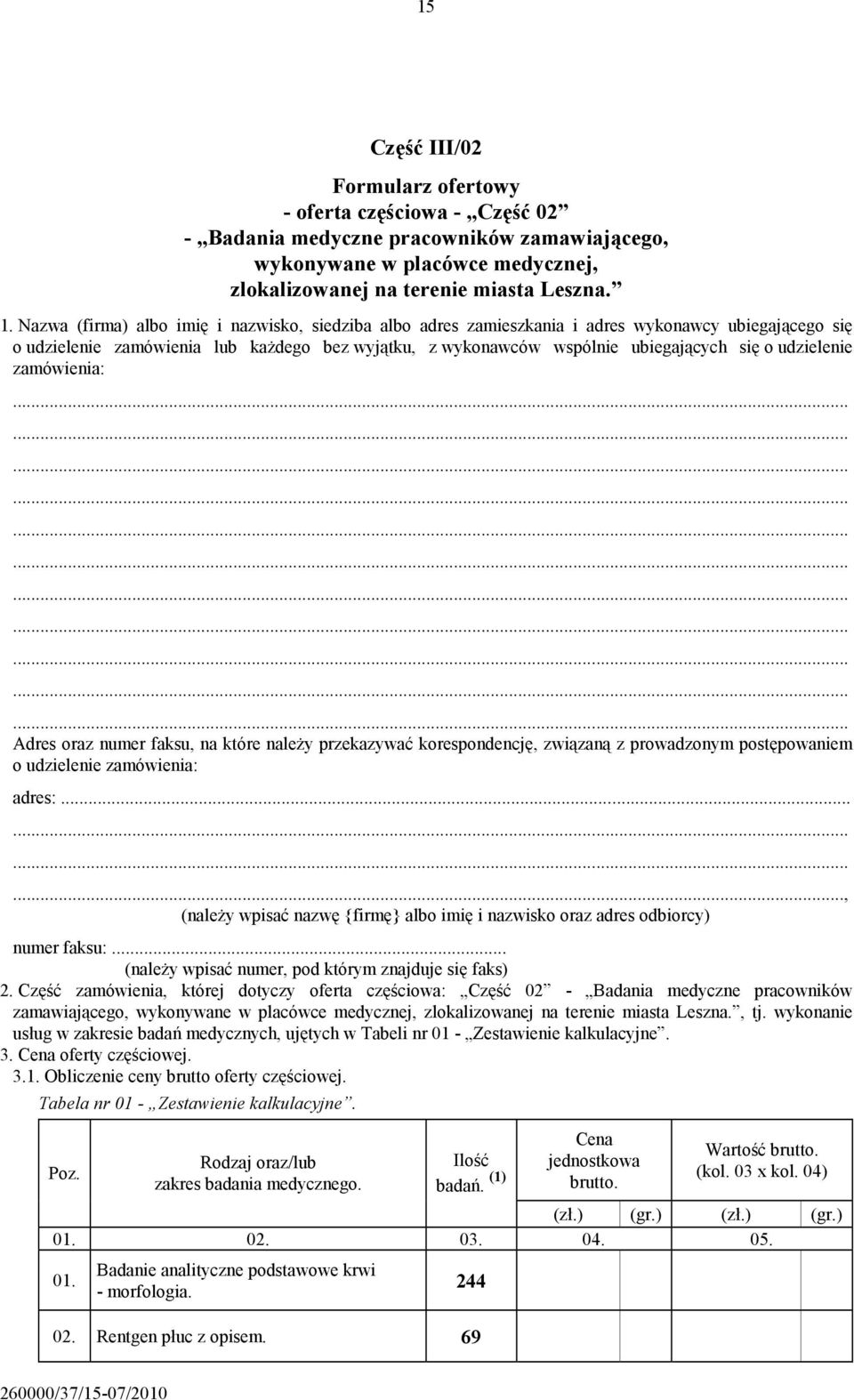 udzielenie zamówienia: Adres oraz numer faksu, na które należy przekazywać korespondencję, związaną z prowadzonym postępowaniem o udzielenie zamówienia: adres:.