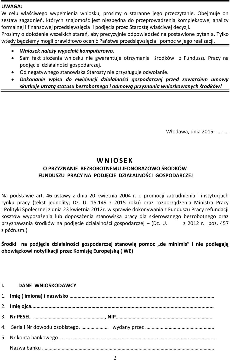 Prosimy o dołożenie wszelkich starań, aby precyzyjnie odpowiedzieć na postawione pytania. Tylko wtedy będziemy mogli prawidłowo ocenić Państwa przedsięwzięcia i pomoc w jego realizacji.