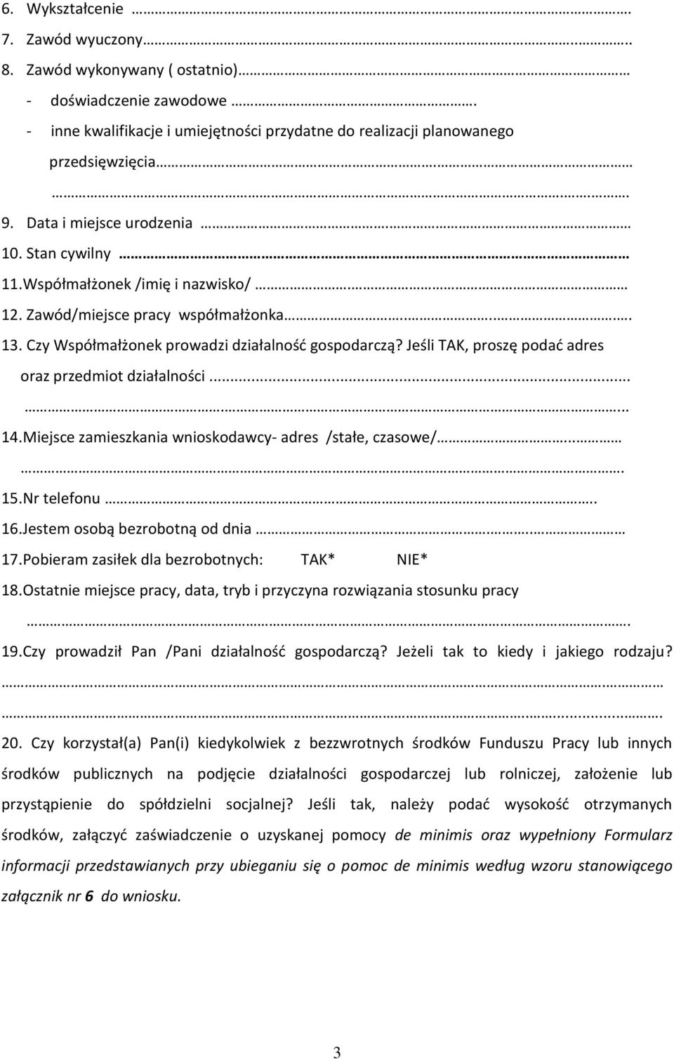 Jeśli TAK, proszę podać adres oraz przedmiot działalności....... 14.Miejsce zamieszkania wnioskodawcy- adres /stałe, czasowe/.... 15.Nr telefonu.. 16.Jestem osobą bezrobotną od dnia... 17.