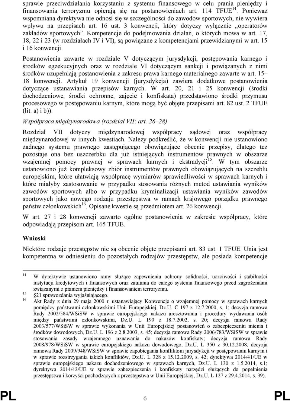 Kompetencje do podejmowania działań, o których mowa w art. 17, 18, 22 i 23 (w rozdziałach IV i VI), są powiązane z kompetencjami przewidzianymi w art. 15 i 16 konwencji.