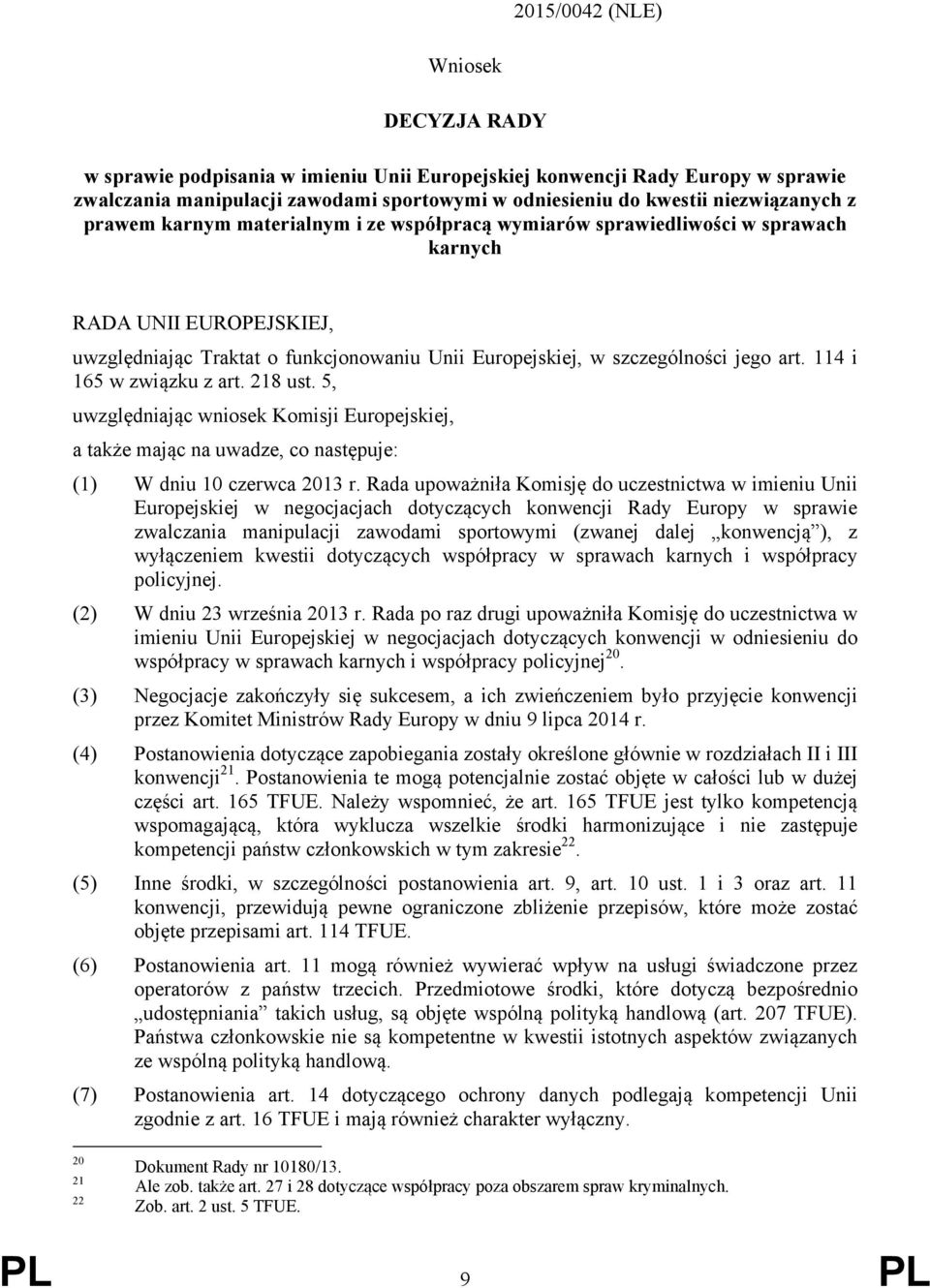 114 i 165 w związku z art. 218 ust. 5, uwzględniając wniosek Komisji Europejskiej, a także mając na uwadze, co następuje: (1) W dniu 10 czerwca 2013 r.