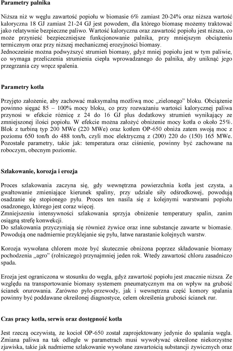 Wartość kaloryczna oraz zawartość popiołu jest niższa, co może przynieść bezpieczniejsze funkcjonowanie palnika, przy mniejszym obciążeniu termicznym oraz przy niższej mechanicznej erozyjności