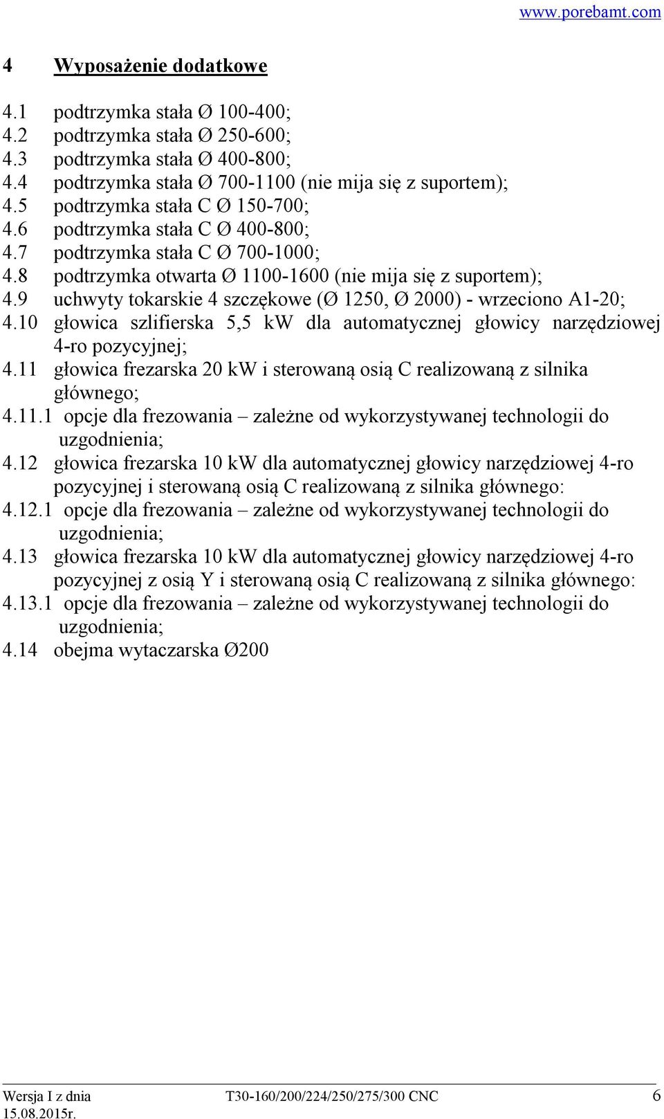 9 uchwyty tokarskie 4 szczękowe (Ø 1250, Ø 2000) - wrzeciono A1-20; 4.10 głowica szlifierska 5,5 kw dla automatycznej głowicy narzędziowej 4-ro pozycyjnej; 4.