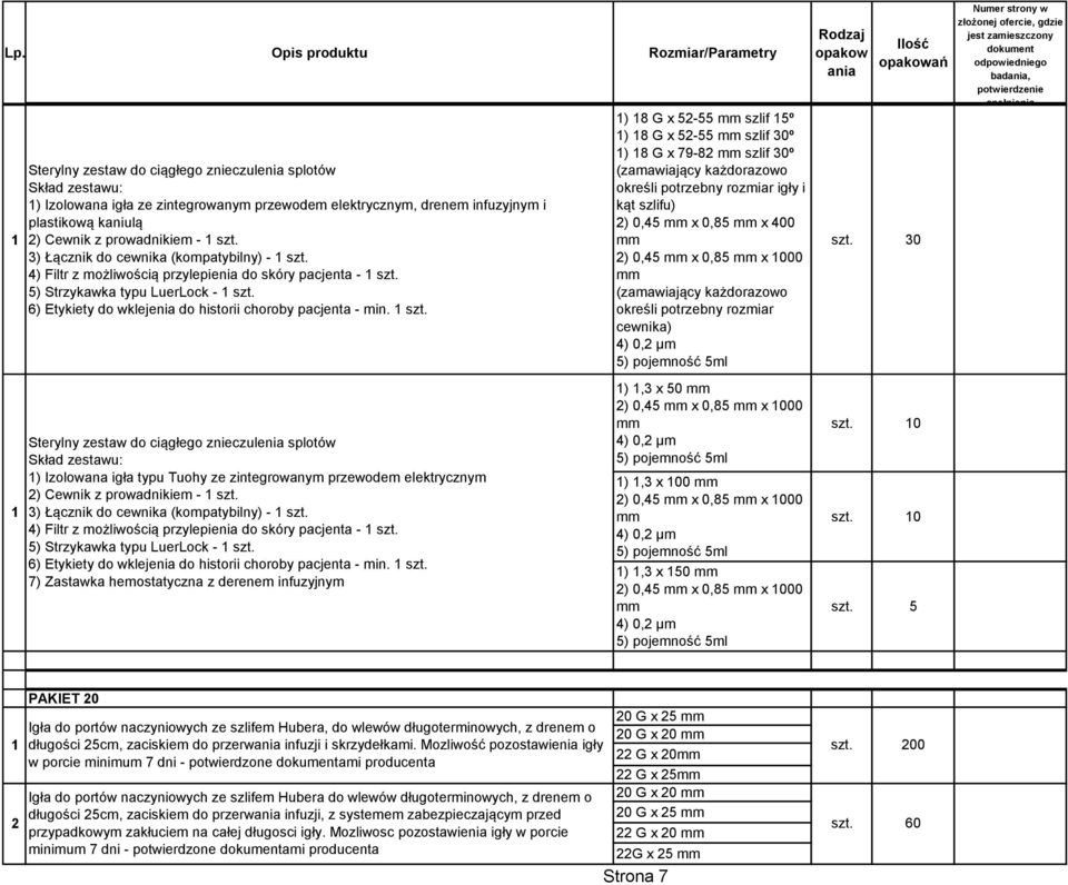 szt. Sterylny zestaw do ciągłego znieczulenia splotów Skład zestawu: ) Izolowana igła typu Tuohy ze zintegrowanym przewodem elektrycznym ) Cewnik z prowadnikiem - szt.  szt.