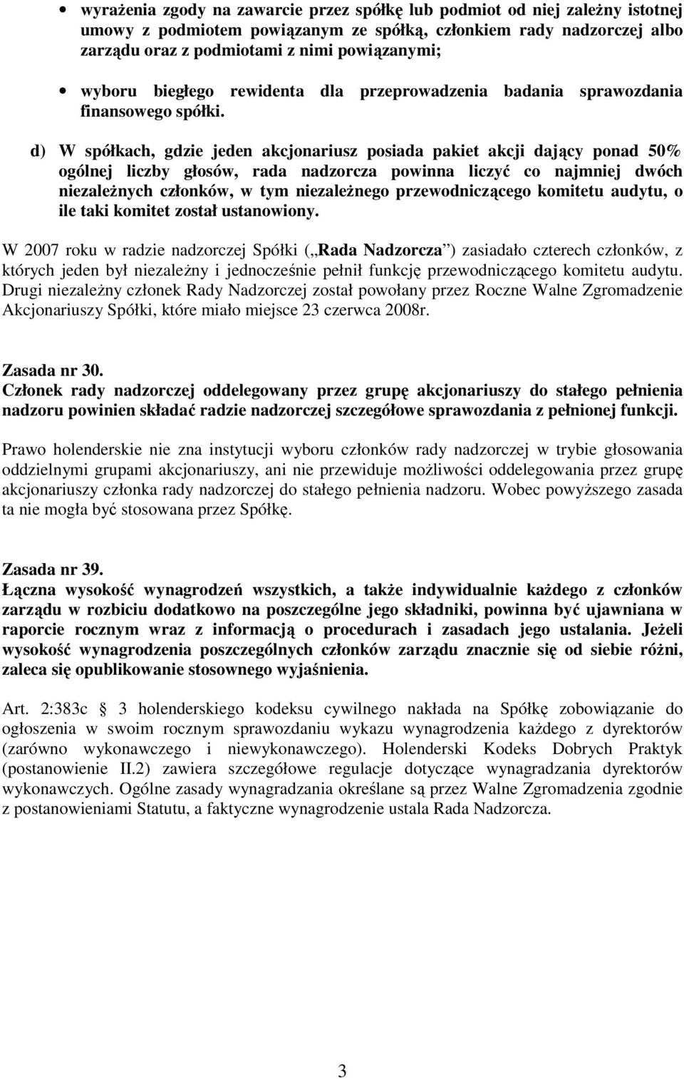 d) W spółkach, gdzie jeden akcjonariusz posiada pakiet akcji dający ponad 50% ogólnej liczby głosów, rada nadzorcza powinna liczyć co najmniej dwóch niezaleŝnych członków, w tym niezaleŝnego