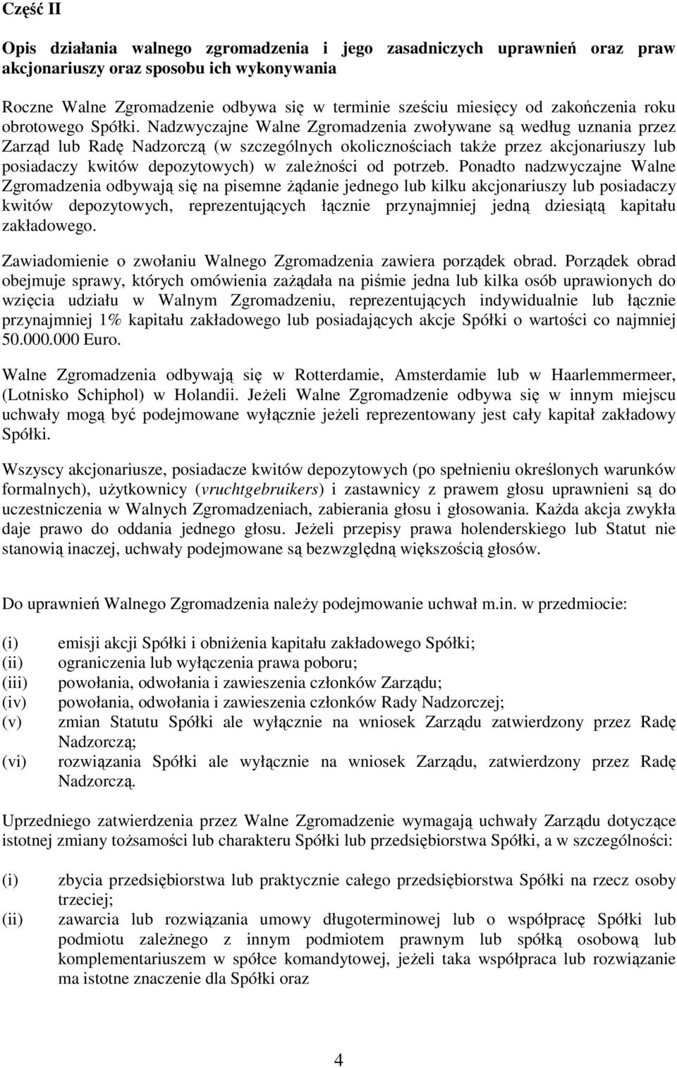 Nadzwyczajne Walne Zgromadzenia zwoływane są według uznania przez Zarząd lub Radę Nadzorczą (w szczególnych okolicznościach takŝe przez akcjonariuszy lub posiadaczy kwitów depozytowych) w zaleŝności