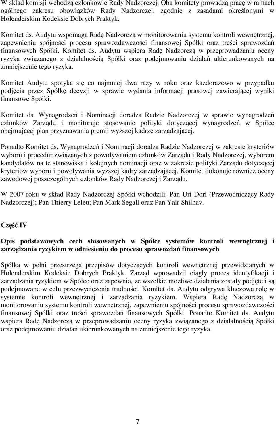 Audytu wspomaga Radę Nadzorczą w monitorowaniu systemu kontroli wewnętrznej, zapewnieniu spójności procesu sprawozdawczości finansowej Spółki oraz treści sprawozdań finansowych Spółki. Komitet ds.