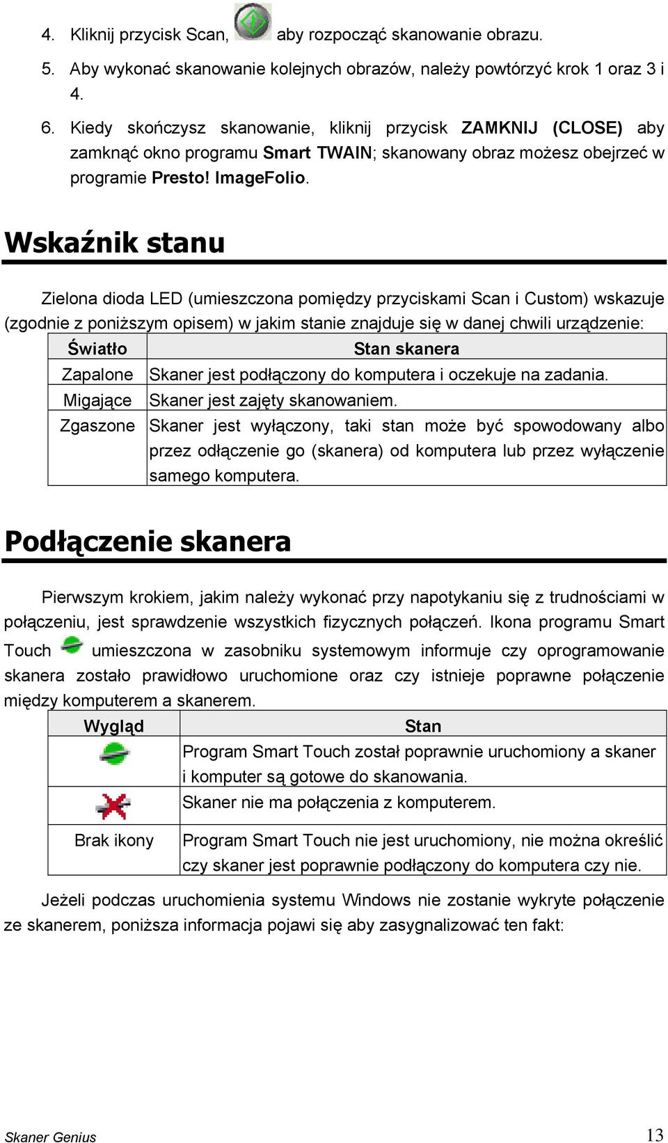 Wskaźnik stanu Zielona dioda LED (umieszczona pomiędzy przyciskami Scan i Custom) wskazuje (zgodnie z poniższym opisem) w jakim stanie znajduje się w danej chwili urządzenie: Światło Stan skanera