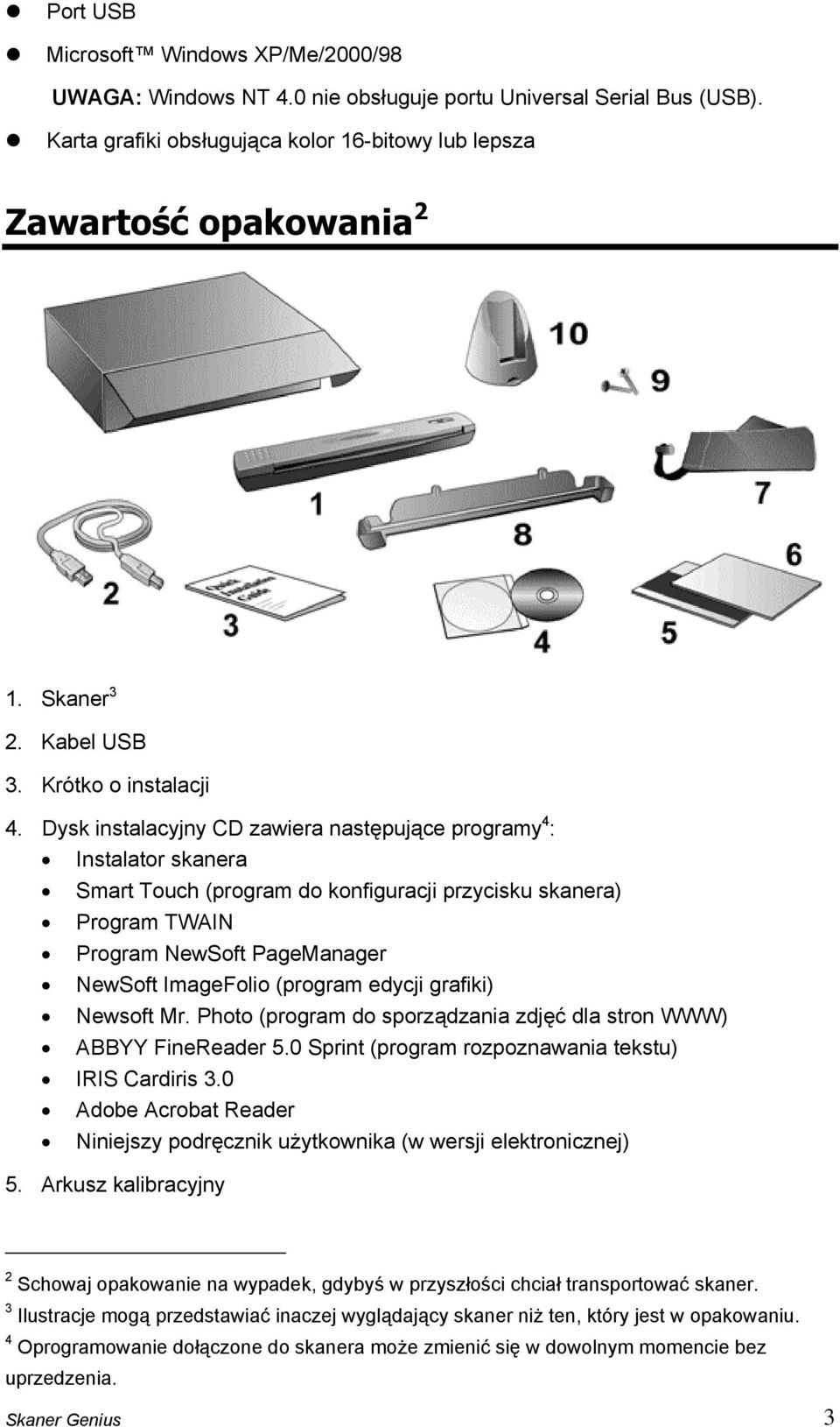 Dysk instalacyjny CD zawiera następujące programy 4 : Instalator skanera Smart Touch (program do konfiguracji przycisku skanera) Program TWAIN Program NewSoft PageManager NewSoft ImageFolio (program