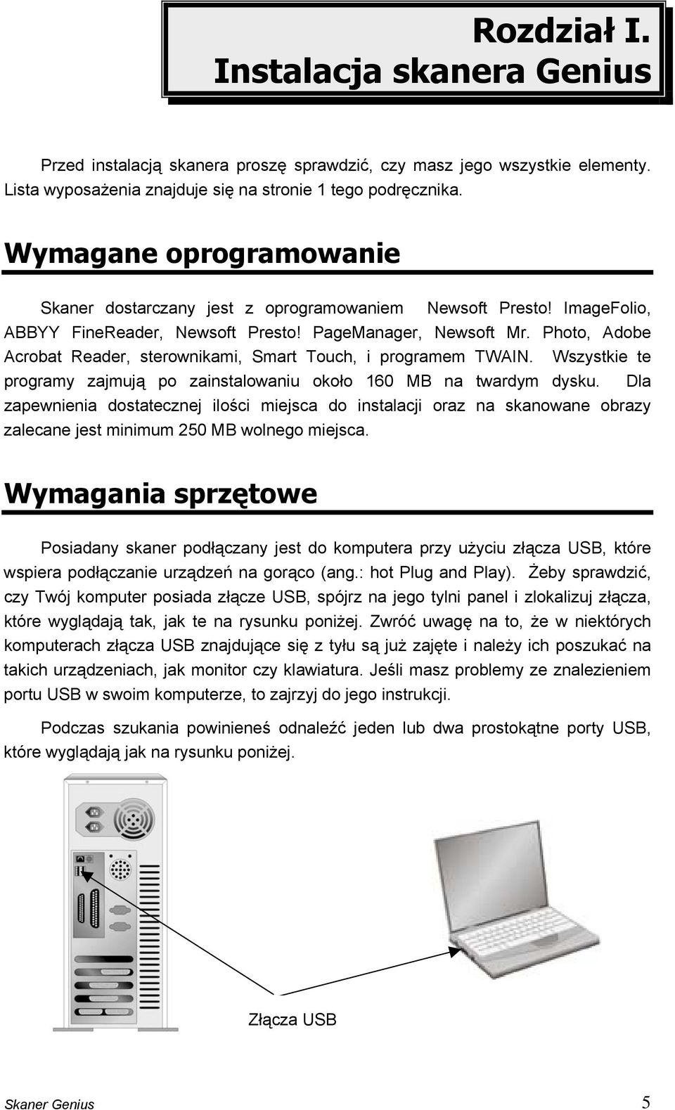 Photo, Adobe Acrobat Reader, sterownikami, Smart Touch, i programem TWAIN. Wszystkie te programy zajmują po zainstalowaniu około 160 MB na twardym dysku.