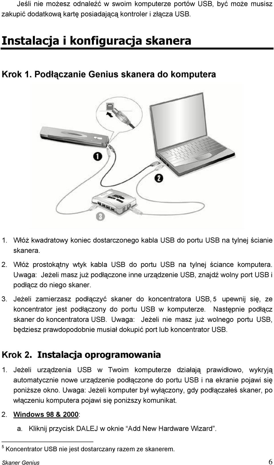 Włóż prostokątny wtyk kabla USB do portu USB na tylnej ściance komputera. Uwaga: Jeżeli masz już podłączone inne urządzenie USB, znajdź wolny port USB i podłącz do niego skaner. 3.