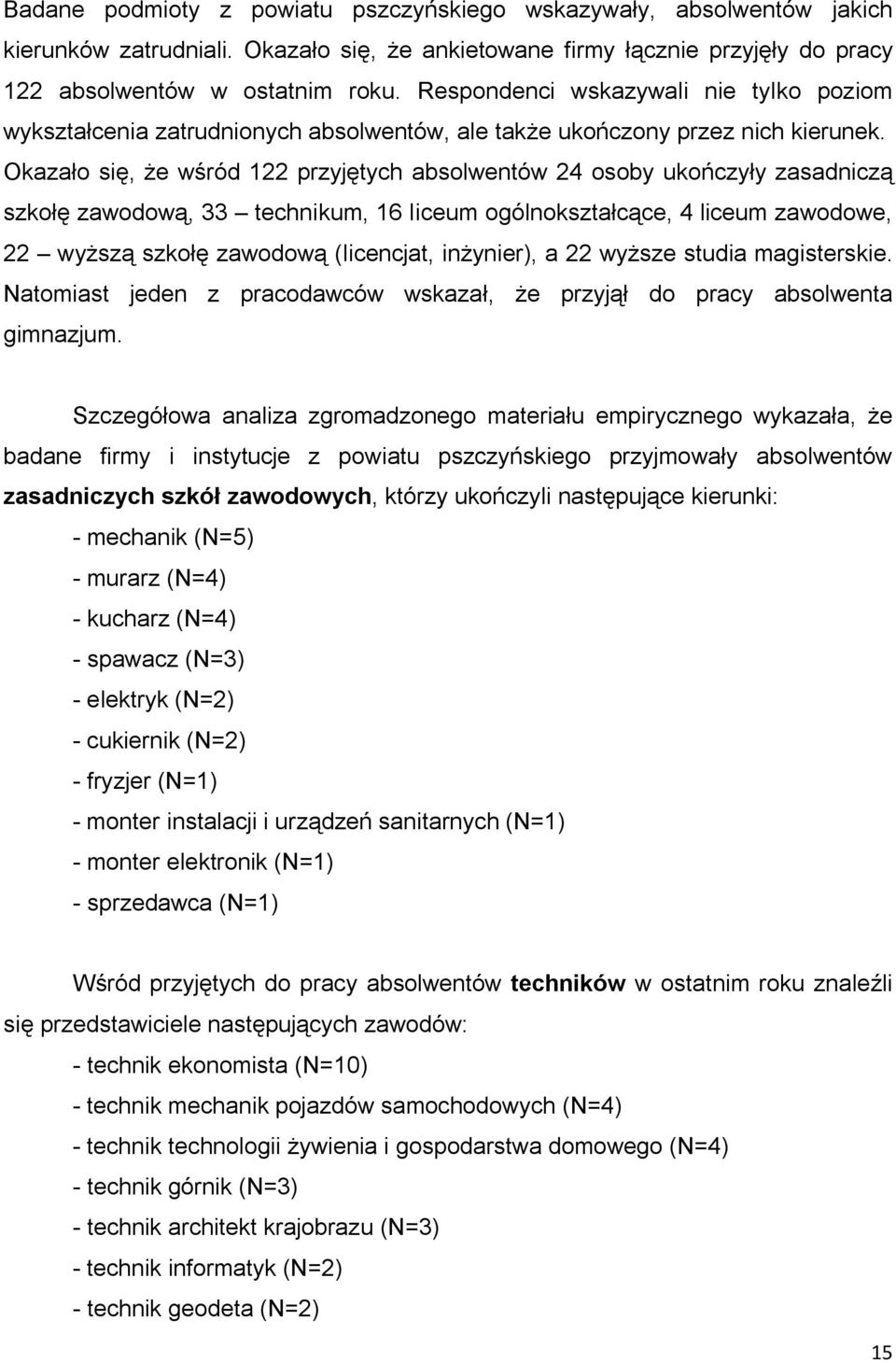 Okazało się, że wśród 122 przyjętych absolwentów 24 osoby ukończyły zasadniczą szkołę zawodową, 33 technikum, 16 liceum ogólnokształcące, 4 liceum zawodowe, 22 wyższą szkołę zawodową (licencjat,