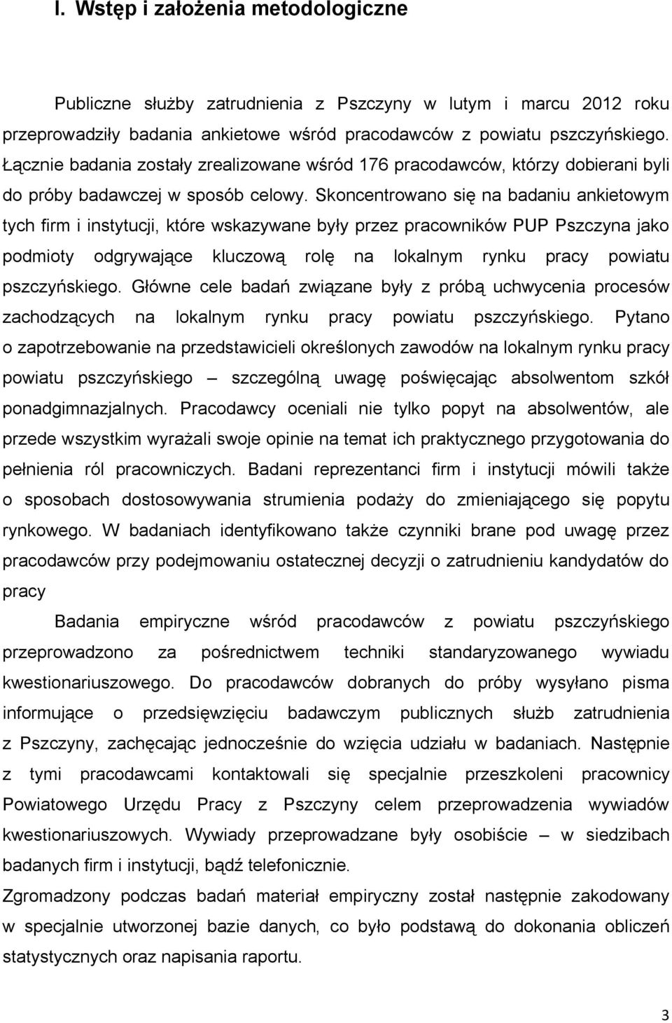 Skoncentrowano się na badaniu ankietowym tych firm i instytucji, które wskazywane były przez pracowników PUP Pszczyna jako podmioty odgrywające kluczową rolę na lokalnym rynku pracy powiatu