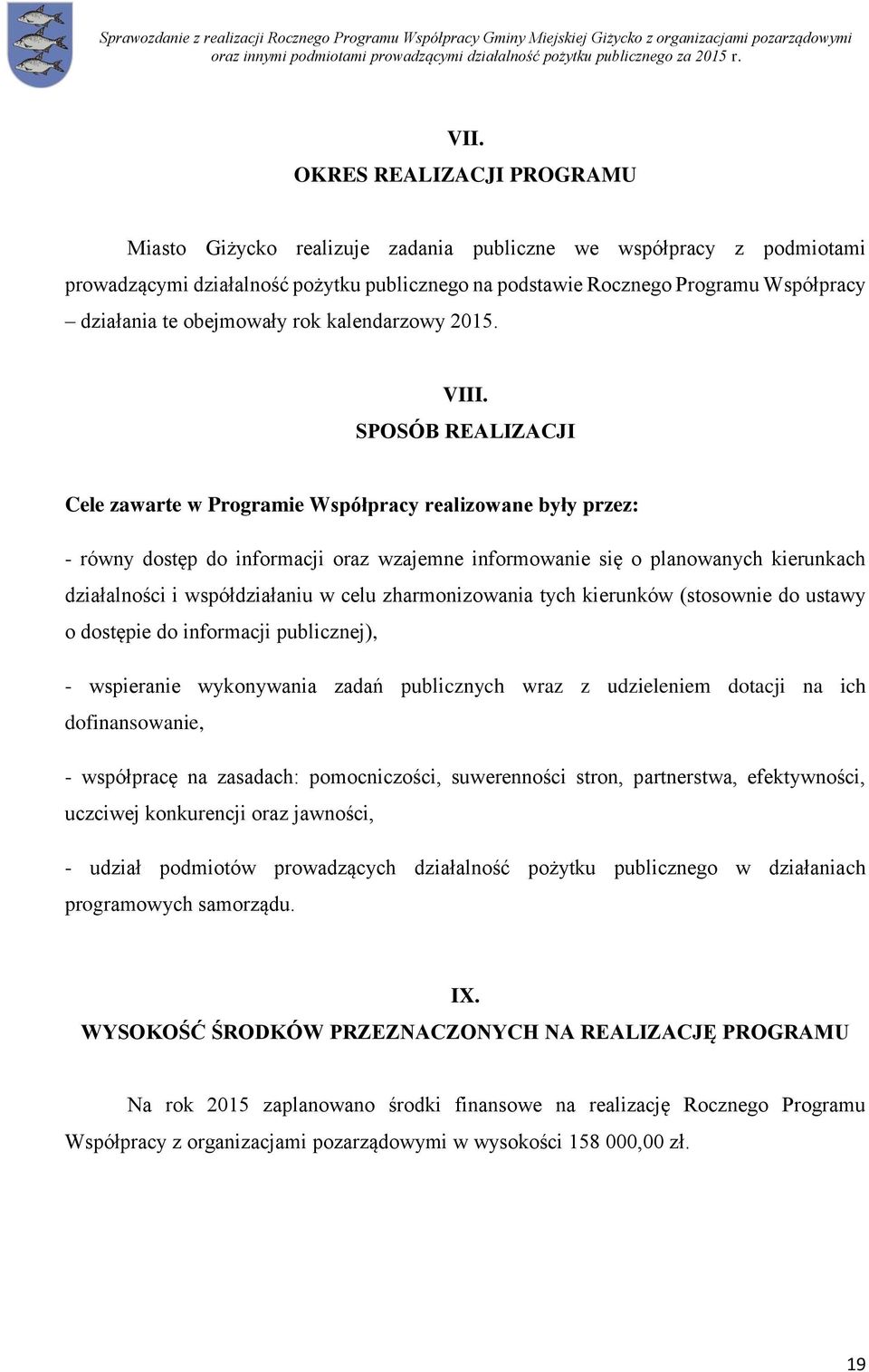 SPOSÓB REALIZACJI Cele zawarte w Programie Współpracy realizowane były przez: - równy dostęp do informacji oraz wzajemne informowanie się o planowanych kierunkach działalności i współdziałaniu w celu