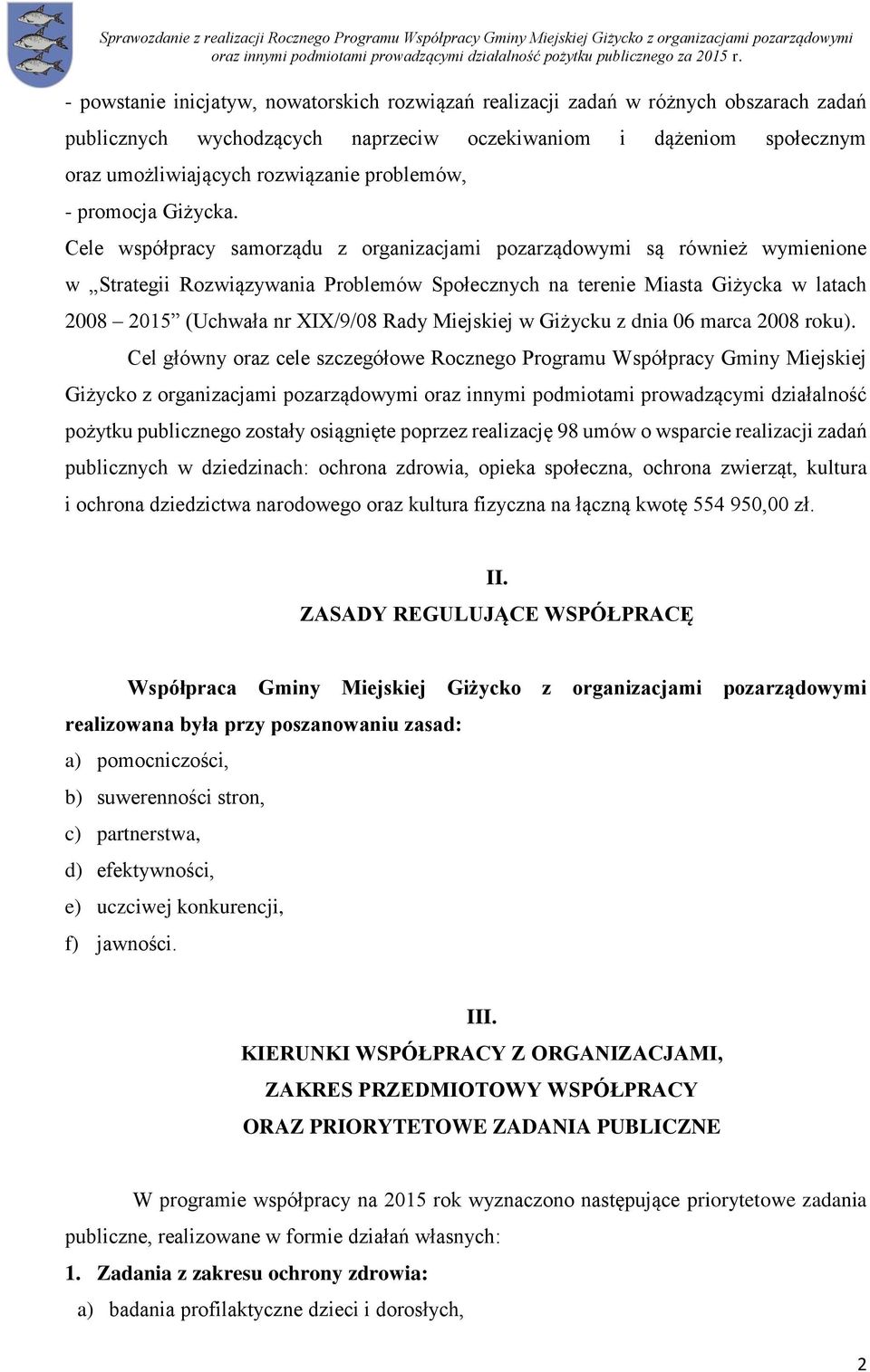 Cele współpracy samorządu z organizacjami pozarządowymi są również wymienione w Strategii Rozwiązywania Problemów Społecznych na terenie Miasta Giżycka w latach 2008 2015 (Uchwała nr XIX/9/08 Rady