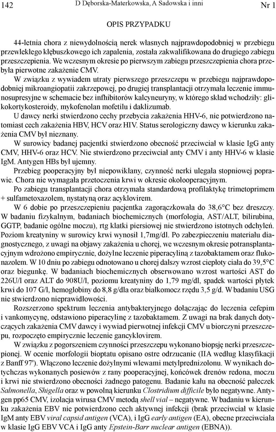 W zwi¹zku z wywiadem utraty pierwszego przeszczepu w przebiegu najprawdopodobniej mikroangiopatii zakrzepowej, po drugiej transplantacji otrzyma³a leczenie immunosupresyjne w schemacie bez