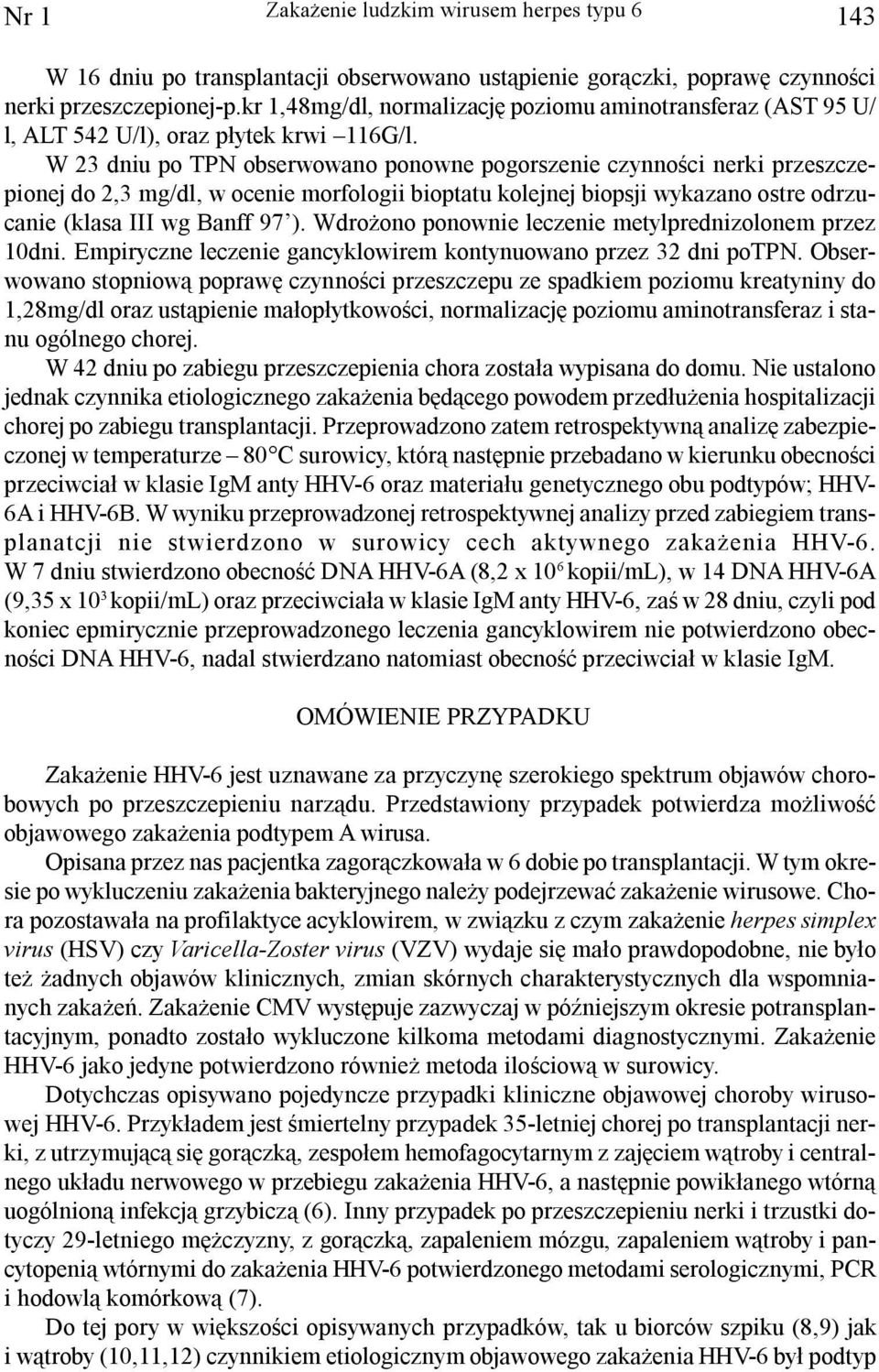 W 23 dniu po TPN obserwowano ponowne pogorszenie czynnoœci nerki przeszczepionej do 2,3 mg/dl, w ocenie morfologii bioptatu kolejnej biopsji wykazano ostre odrzucanie (klasa III wg Banff 97 ).