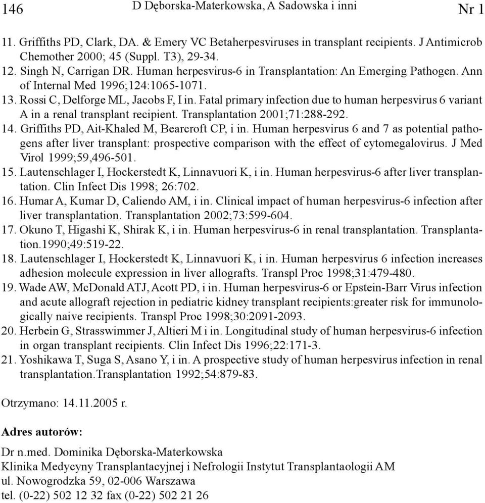 Fatal primary infection due to human herpesvirus 6 variant A in a renal transplant recipient. Transplantation 2001;71:288-292. 14. Griffiths PD, Ait-Khaled M, Bearcroft CP, i in.