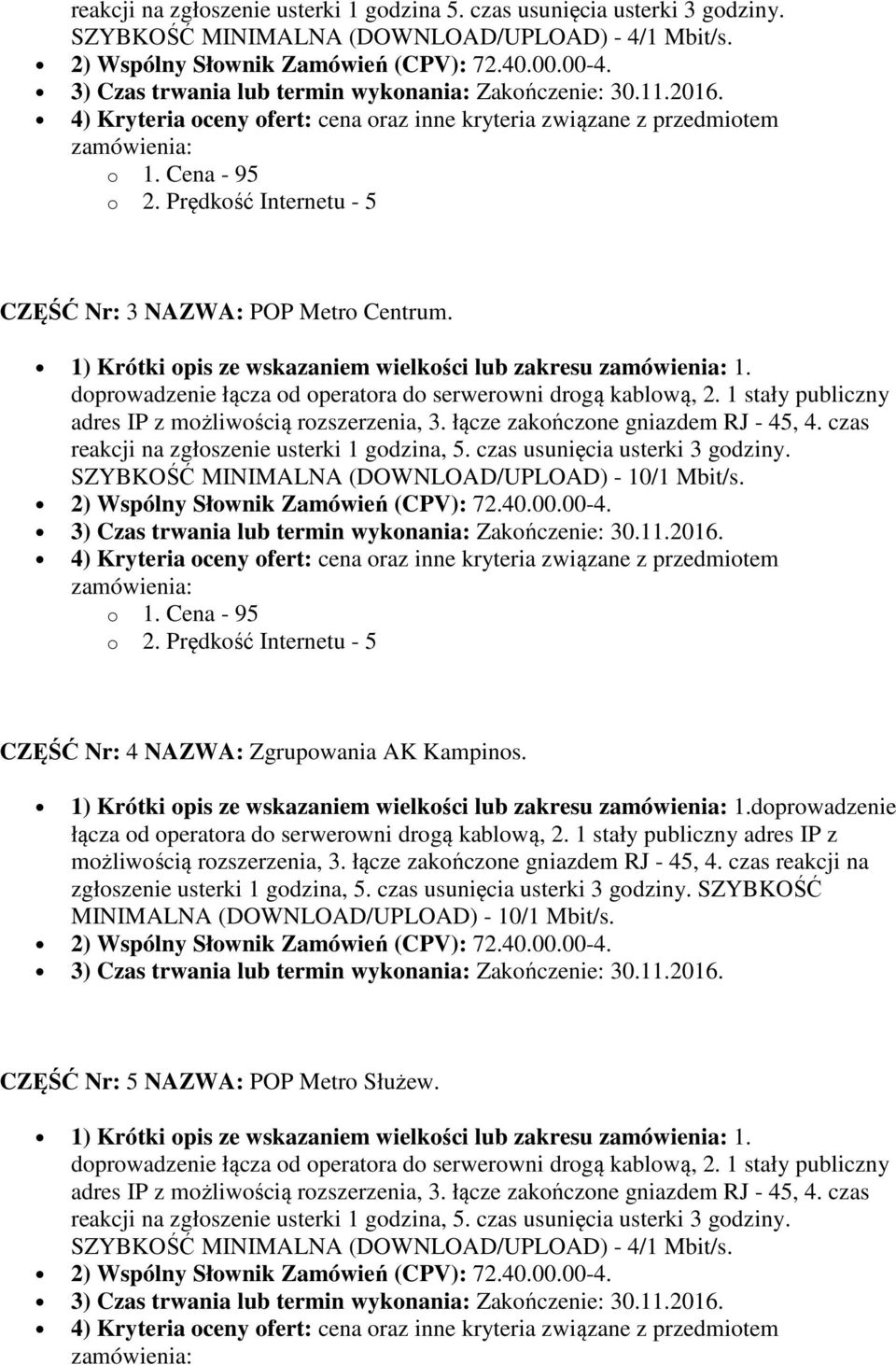 doprowadzenie łącza od operatora do serwerowni drogą kablową, 2. 1 stały publiczny adres IP z możliwością rozszerzenia, 3. łącze zakończone gniazdem RJ - 45, 4.