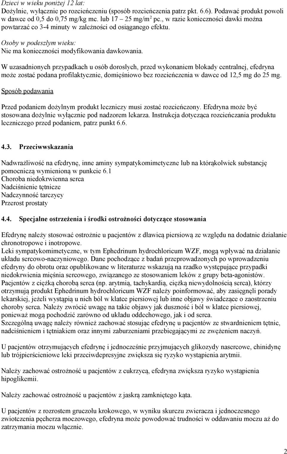 W uzasadnionych przypadkach u osób dorosłych, przed wykonaniem blokady centralnej, efedryna może zostać podana profilaktycznie, domięśniowo bez rozcieńczenia w dawce od 12,5 mg do 25 mg.