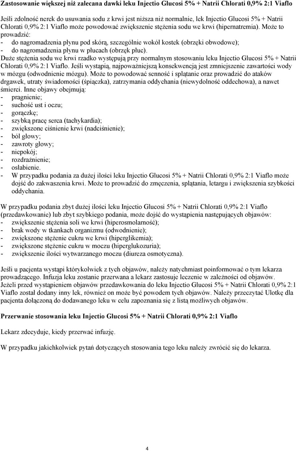 Może to prowadzić: - do nagromadzenia płynu pod skórą, szczególnie wokół kostek (obrzęki obwodowe); - do nagromadzenia płynu w płucach (obrzęk płuc).