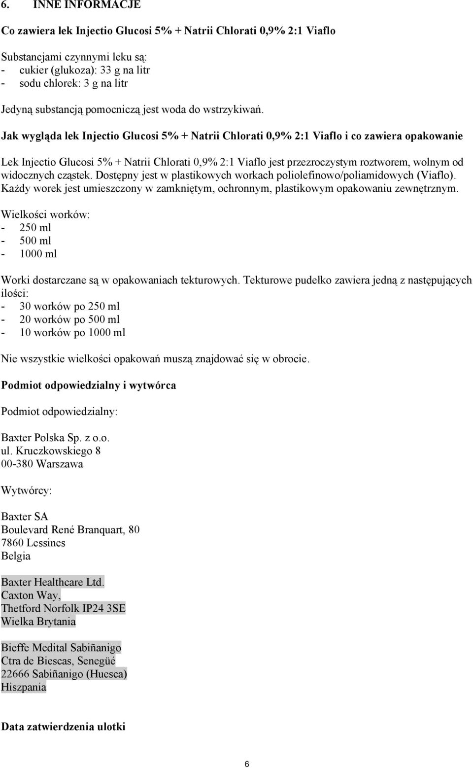 Jak wygląda lek Injectio Glucosi 5% + Natrii Chlorati 0,9% 2:1 Viaflo i co zawiera opakowanie Lek Injectio Glucosi 5% + Natrii Chlorati 0,9% 2:1 Viaflo jest przezroczystym roztworem, wolnym od