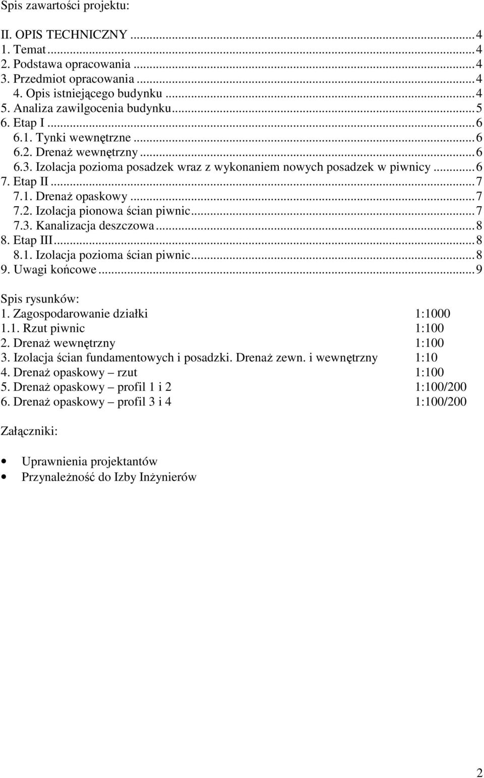 ..7 7.3. Kanalizacja deszczowa...8 8. Etap III...8 8.1. Izolacja pozioma ścian piwnic...8 9. Uwagi końcowe...9 Spis rysunków: 1. Zagospodarowanie działki 1:1000 1.1. Rzut piwnic 1:100 2.