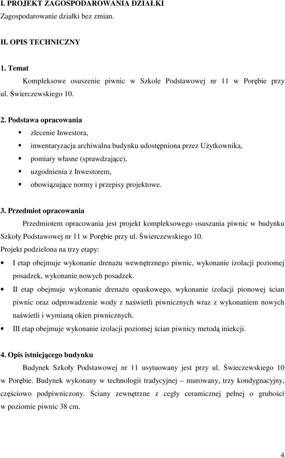 projektowe. 3. Przedmiot opracowania Przedmiotem opracowania jest projekt kompleksowego osuszania piwnic w budynku Szkoły Podstawowej nr 11 w Porębie przy ul. Świerczewskiego 10.