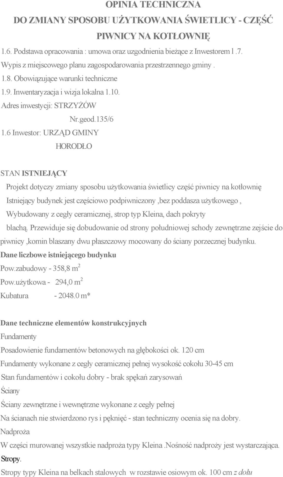 6 Inwestor: URZĄD GMINY HORODŁO STAN ISTNIEJĄCY Projekt dotyczy zmiany sposobu użytkowania świetlicy część piwnicy na kotłownię Istniejący budynek jest częściowo podpiwniczony,bez poddasza