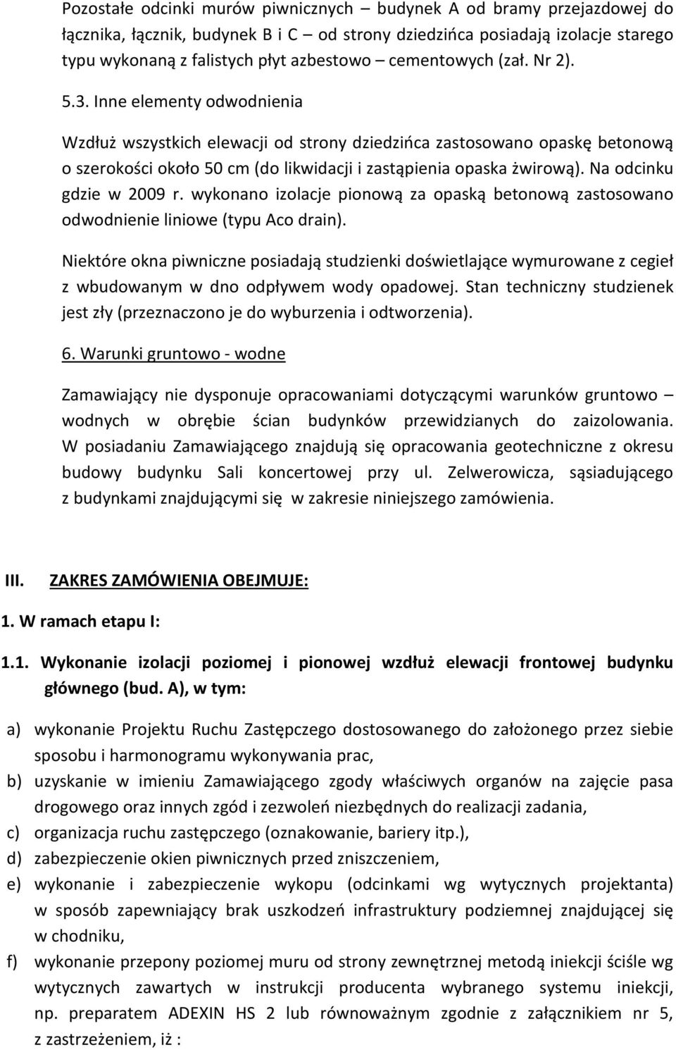 Inne elementy odwodnienia Wzdłuż wszystkich elewacji od strony dziedzińca zastosowano opaskę betonową o szerokości około 50 cm (do likwidacji i zastąpienia opaska żwirową). Na odcinku gdzie w 2009 r.