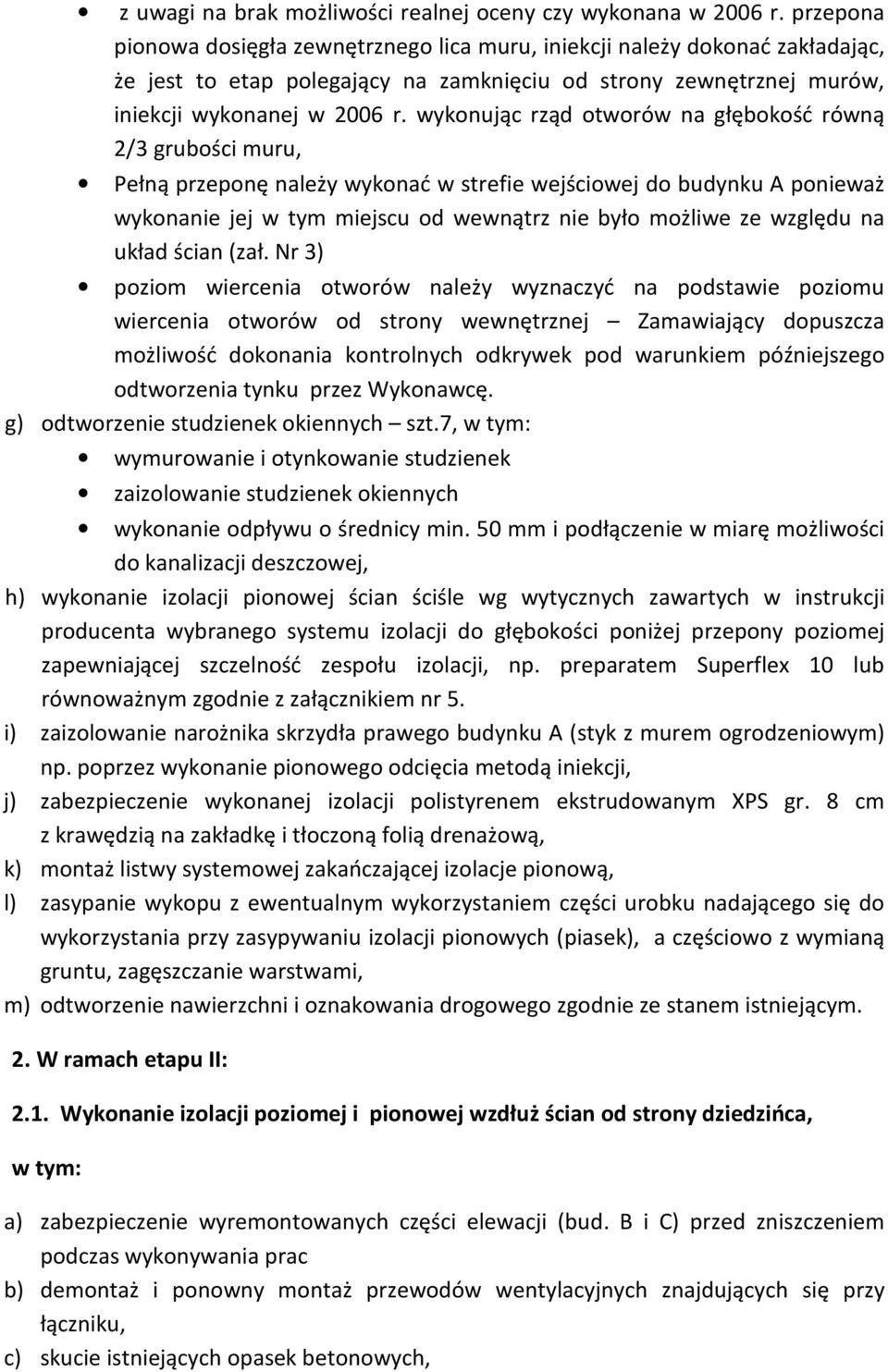 wykonując rząd otworów na głębokość równą 2/3 grubości muru, Pełną przeponę należy wykonać w strefie wejściowej do budynku A ponieważ wykonanie jej w tym miejscu od wewnątrz nie było możliwe ze