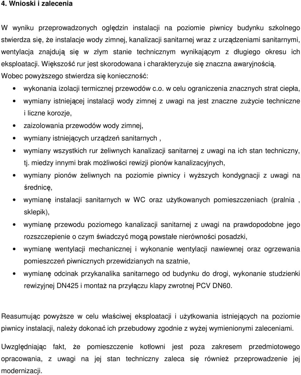 Wobec powyŝszego stwierdza się konieczność: wykonania izolacji termicznej przewodów c.o. w celu ograniczenia znacznych strat ciepła, wymiany istniejącej instalacji wody zimnej z uwagi na jest znaczne