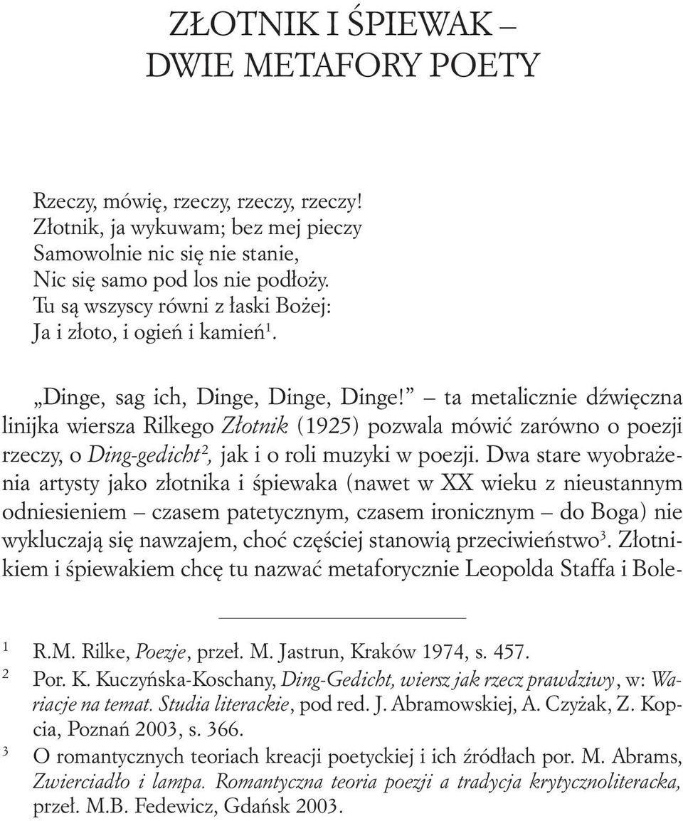 ta metalicznie dźwięczna linijka wiersza Rilkego Złotnik (1925) pozwala mówić zarówno o poezji rzeczy, o Ding-gedicht 2, jak i o roli muzyki w poezji.