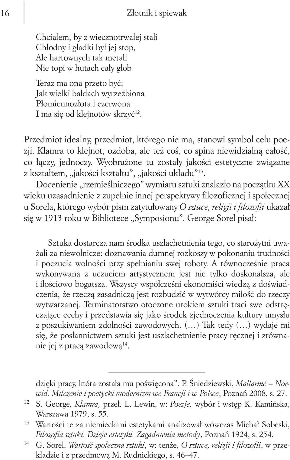 Klamra to klejnot, ozdoba, ale też coś, co spina niewidzialną całość, co łączy, jednoczy. Wyobrażone tu zostały jakości estetyczne związane z kształtem, jakości kształtu, jakości układu 13.