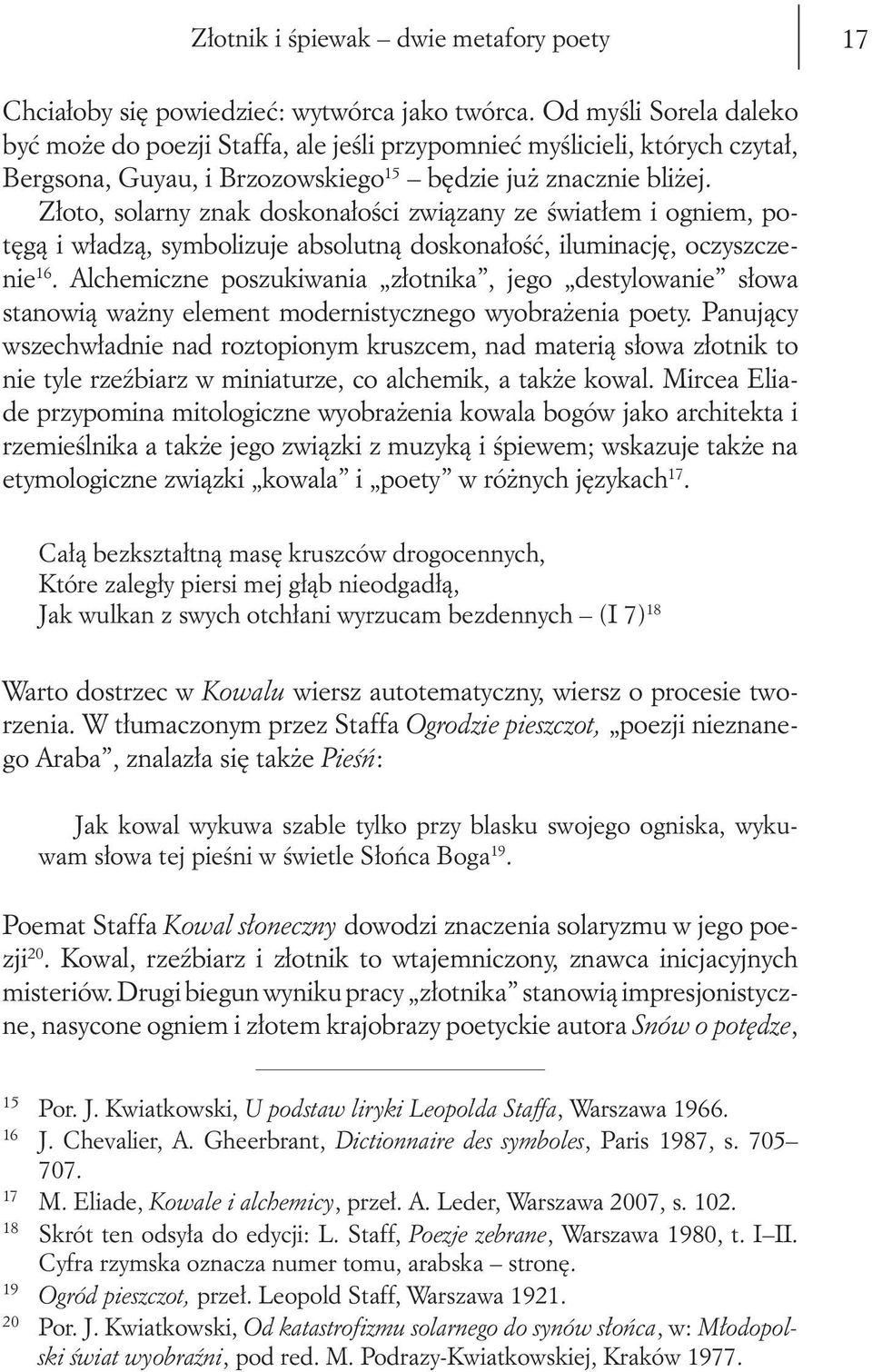 Złoto, solarny znak doskonałości związany ze światłem i ogniem, potęgą i władzą, symbolizuje absolutną doskonałość, iluminację, oczyszczenie 16.