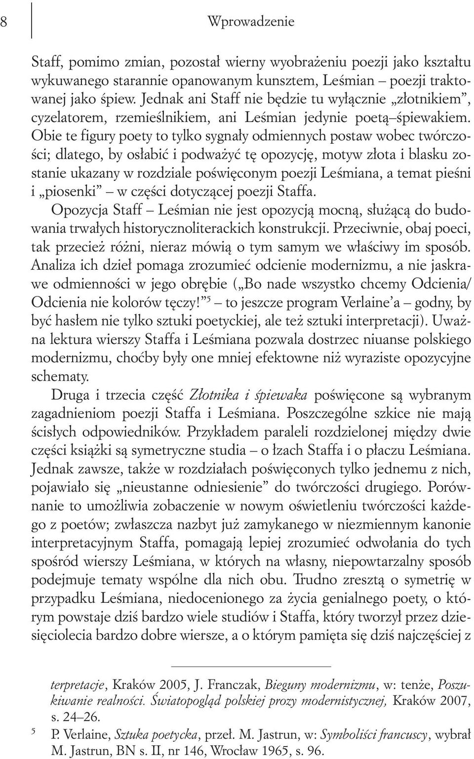 Obie te figury poety to tylko sygnały odmiennych postaw wobec twórczości; dlatego, by osłabić i podważyć tę opozycję, motyw złota i blasku zostanie ukazany w rozdziale poświęconym poezji Leśmiana, a