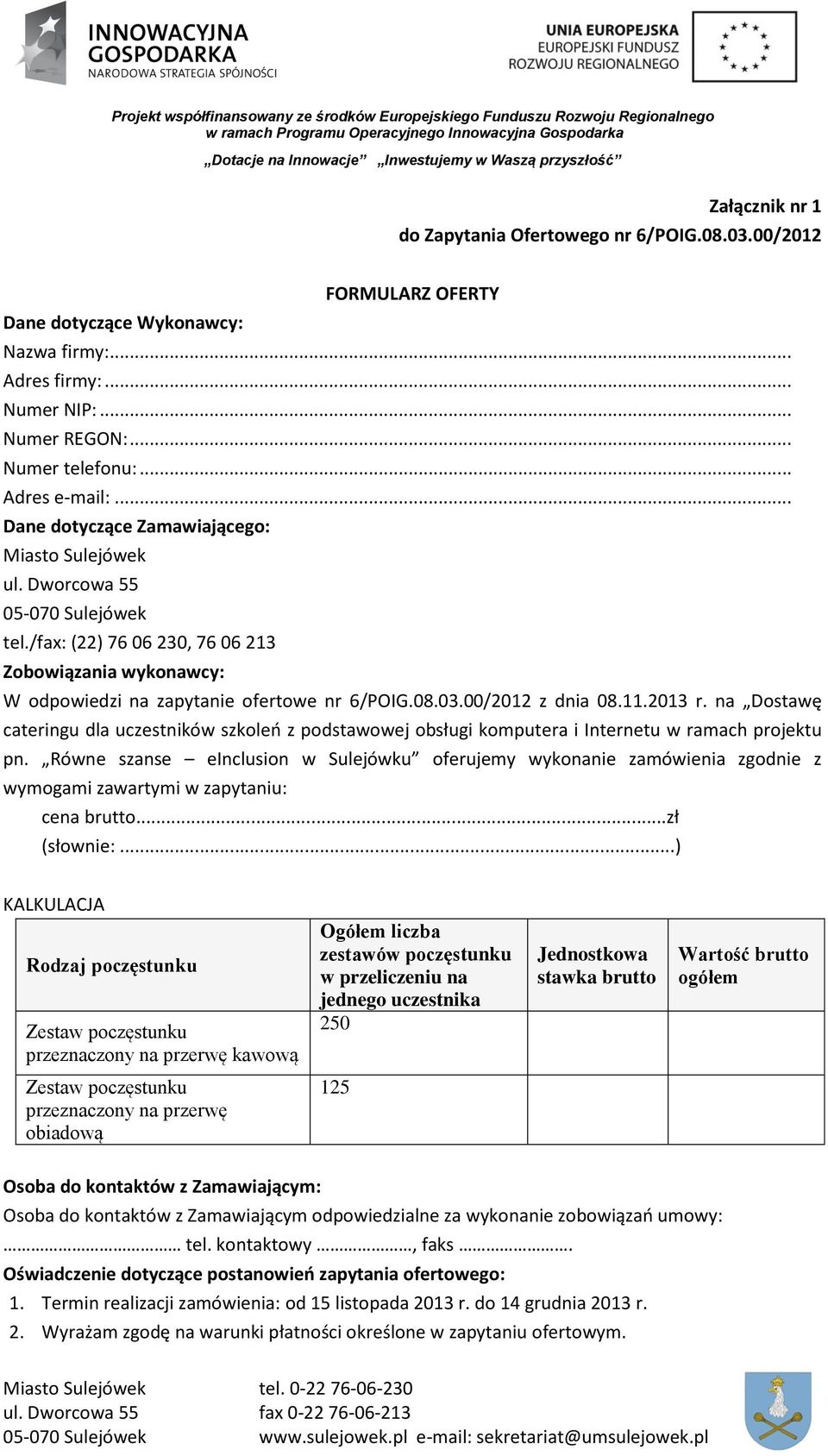 .. Dane dotyczące Zamawiającego: Miasto Sulejówek ul. Dworcowa 55 05-070 Sulejówek tel./fax: (22) 76 06 230, 76 06 213 Zobowiązania wykonawcy: W odpowiedzi na zapytanie ofertowe nr 6/POIG.08.03.