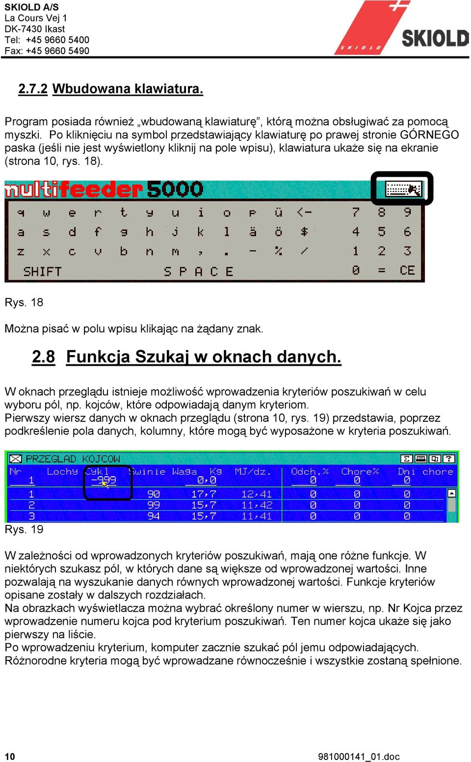 18 Można pisać w polu wpisu klikając na żądany znak. 2.8 Funkcja Szukaj w oknach danych. W oknach przeglądu istnieje możliwość wprowadzenia kryteriów poszukiwań w celu wyboru pól, np.