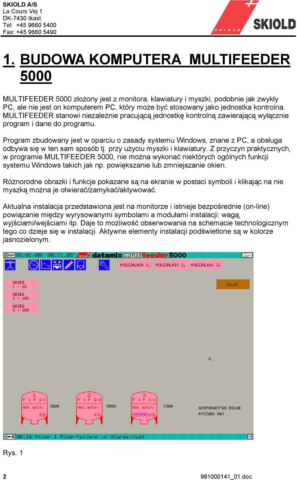 Program zbudowany jest w oparciu o zasady systemu Windows, znane z PC, a obsługa odbywa się w ten sam sposób tj. przy użyciu myszki i klawiatury.